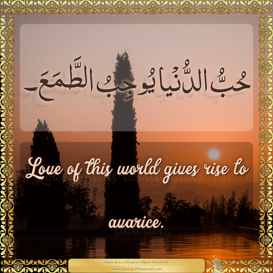 Love of this world gives rise to avarice.